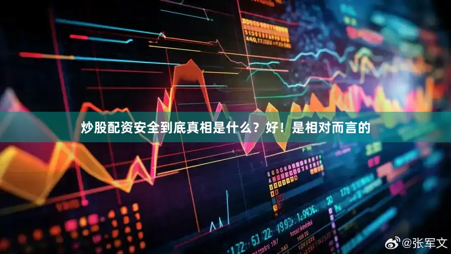 炒股配资安全到底真相是什么？好！是相对而言的