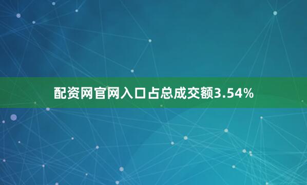 配资网官网入口占总成交额3.54%