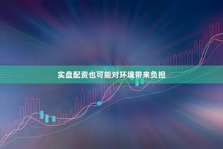 实盘配资也可能对环境带来负担