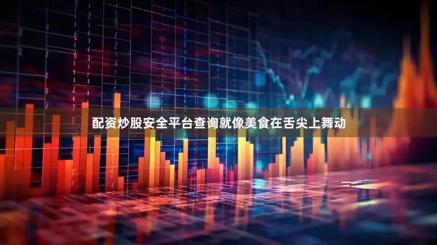 配资炒股安全平台查询就像美食在舌尖上舞动