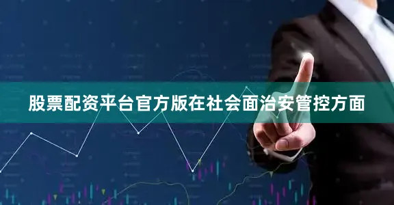 股票配资平台官方版在社会面治安管控方面